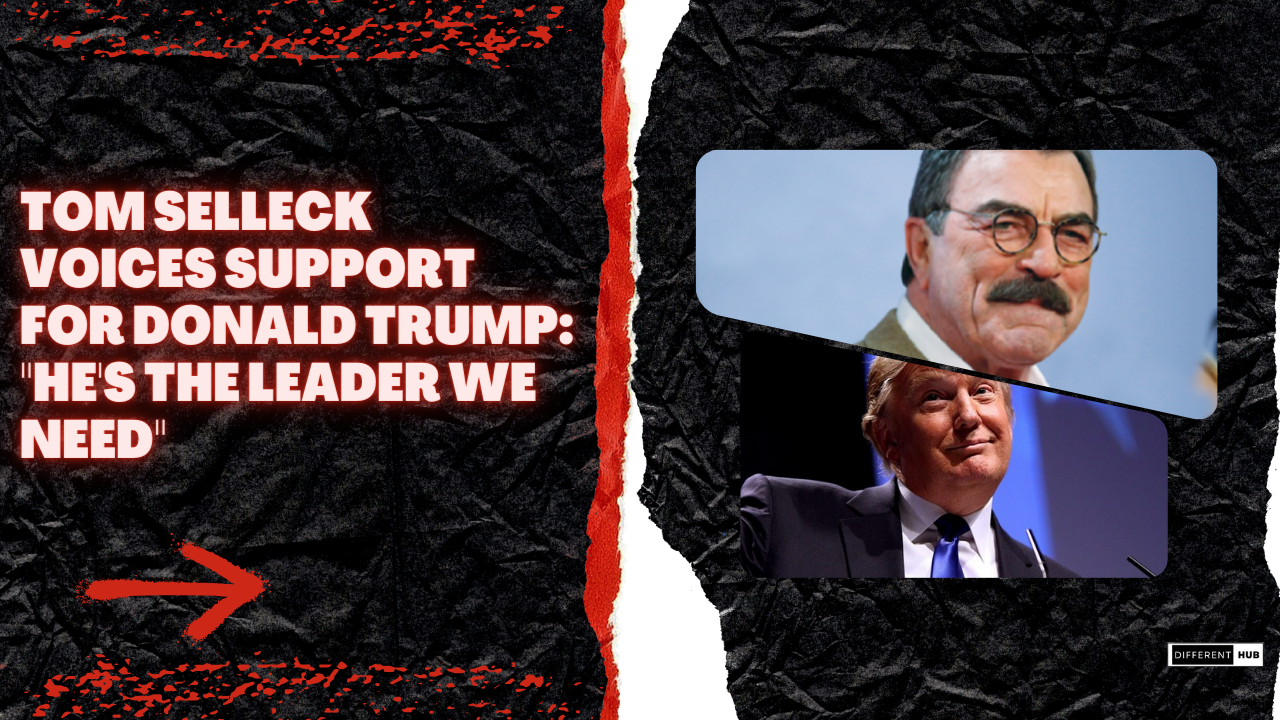 Tom Selleck Voices Support for Donald Trump He's the Leader We Need